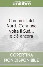 Acquista Ora Cari amici del Nord. C‘era una volta il Sud... e c‘è ancora