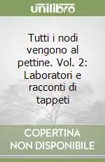 Compra Oggi Stesso Tutti i nodi vengono al pettine. Vol. 2 Laboratori e racconti di tappeti