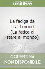 La fadiga da sta‘ l mond (La fatica di stare al mondo) Quantità Limitata