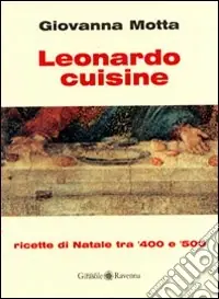 Leonardo cuisine. Ricette di Natale tra ‘400 e ‘500 Esclusivo