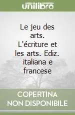 Le jeu des arts. L‘écriture et les arts. Ediz. italiana e francese Prezzo Basso