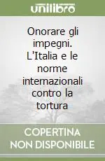 Onorare gli impegni. L‘Italia e le norme internazionali contro la tortura Occasione