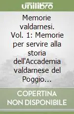 Popolare Memorie valdarnesi. Vol. 1 Memorie per servire alla storia dell‘Accademia valdarnese del Poggio nell‘anno 1834
