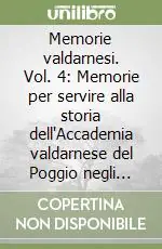 Memorie valdarnesi. Vol. 4 Memorie per servire alla storia dell‘Accademia valdarnese del Poggio negli anni 1842 al 1854 Solo Oggi
