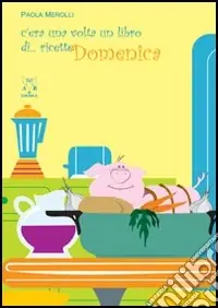 C‘era una volta un libro di... ricette. Domenica Miglior Prezzo