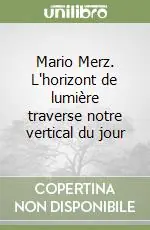 Compra Adesso Mario Merz. L‘horizont de lumière traverse notre vertical du jour