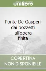 Occasione Imperdibile Ponte De Gasperi dai bozzetti all‘opera finita
