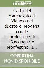 Carta del Marchesato di Vignola nel ducato di Modena con le podesterie di Savignano e Monfestino. I castelli e le principali località comprese nei territori.... Ediz. illustrata Prezzo Di Fabbrica