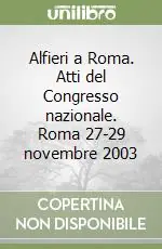 Alfieri a Roma. Atti del Congresso nazionale. Roma 27-29 novembre 2003 Prezzo Basso