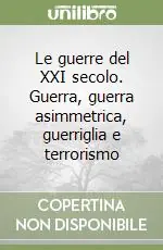 Le guerre del XXI secolo. Guerra, guerra asimmetrica, guerriglia e terrorismo Occasione