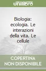 Biologia ecologia. Le interazioni della vita. Le cellule Compra Online