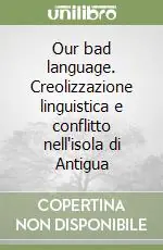 Consegna Rapida Our bad language. Creolizzazione linguistica e conflitto nell‘isola di Antigua