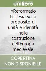 «Reformatio Ecclesiae» a proposito di unità e identità nella costruzione dell‘Europa medievale Popolare