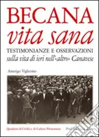 Becana vita sana. Testimonianze e osservazioni sulla vita di ieri nell‘«altro» Canavese. Con CD Audio Subito Disponibile