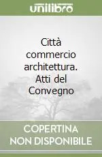 Occasione Città commercio architettura. Atti del Convegno