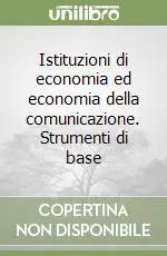 Ultime Pezzi Istituzioni di economia ed economia della comunicazione. Strumenti di base