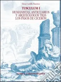 Tusculum. Ediz. spagnola. Vol. 1 Humanistas, anticuarios y arquéologos tras los pasos de Cicerón Solo Oggi