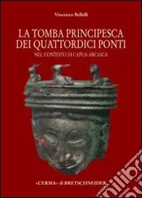 Compra Adesso La tomba «principesca» dei quattordici ponti nel contesto di Capua arcaica