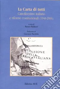 Prezzo Scontato La Carta di tutti. Cattolicesimo italiano e riforme costituzionali (1948-2006)