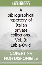 A bibliographical repertory of Italian private collections. Vol. 3 Labia-Ovidi Promozione