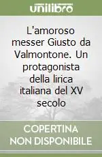 L‘amoroso messer Giusto da Valmontone. Un protagonista della lirica italiana del XV secolo Bestseller