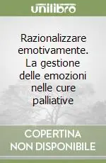 A Buon Prezzo Razionalizzare emotivamente. La gestione delle emozioni nelle cure palliative