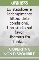 Lo statuliber e l‘adempimento fittizio della condizione. Uno studio sul favor libertatis fra tarda Repubblica ed età antonina Sconto