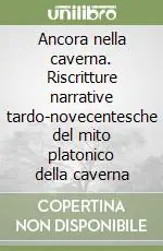 Ancora nella caverna. Riscritture narrative tardo-novecentesche del mito platonico della caverna Compra Adesso