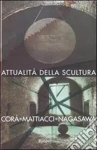 Offerta Del Giorno Attualità della scultura. Incontro con Bruno Corà, Eliseo Mattiacci, Hidetoshi Nagasawa (Catanzaro, 15 aprile 2003). Ediz. illustrata