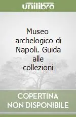 Prezzo Scontato Museo archelogico di Napoli. Guida alle collezioni