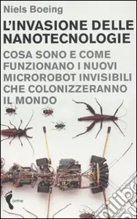 Prezzo Basso L‘invasione delle nanotecnologie. Cosa sono e come funzionano i nuovi microrobot invisibili che colonizzeranno il mondo