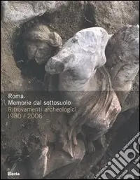 Roma. Memorie dal sottosuolo. Ritrovamenti archeologici 1980-2006. Catalogo della mostra (Roma, 2 dicembre 2006-9 aprile 2007). Ediz. illustrata Offerta Lampo