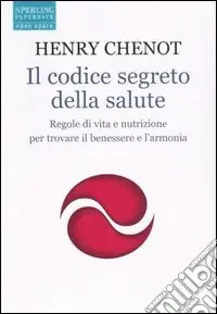 Il codice segreto della salute. Regole di vita e nutrizione per trovare il benesssere e l‘armonia Ultima Occasione