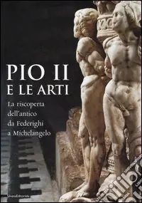Super Prezzo Pio II e le arti. La riscoperta dell‘antico da Federighi a Michelangelo. Ediz. illustrata