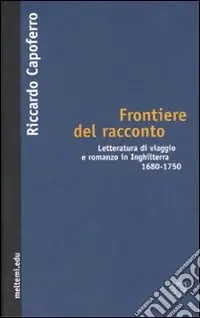 Frontiere del racconto. Letteratura di viaggio e romanzo in Inghilterra 1680-1750 Non Perdere