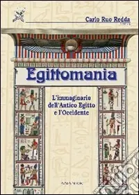 Egittomania. L‘immaginario dell‘antico Egitto e l‘Occidente Spedito Oggi