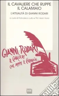 Pagamento Sicuro Il cavaliere che ruppe il calamaio. L‘attualità di Gianni Rodari.Atti del Convegno (Ortona, 25-26 novembre 2006)