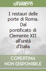 I restauri delle porte di Roma. Dal pontificato di Clemente XII all‘unità d‘Italia Direttamente Dal Produttore
