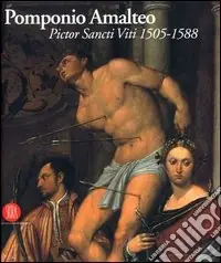 Nuova Collezione Pomponio Amalteo. Pictor Sancti Viti 1505-1588. Catalogo della mostra (San Vito al Tagliamento, 29 settembre 2005-17 dicembre 2006). Ediz. italiana e inglese