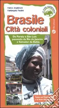 Brasile. Città coloniali. Da Paraty a Sao Luis passando da Rio de Janeiro e Salvador da Bahia. Ediz. illustrata Esclusivo