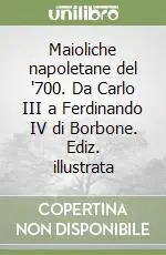 Prezzo Di Fabbrica Maioliche napoletane del ‘700. Da Carlo III a Ferdinando IV di Borbone. Ediz. illustrata