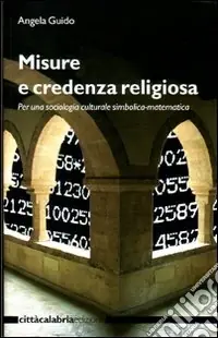 Ordina Subito Misure e credenza religiosa. Per una sociologia culturale simbolica-matematica. Ediz. illustrata