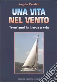Ordina Subito Una vita nel vento. Trent‘anni di barca a vela