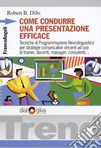 Come condurre una presentazione efficace. Tecniche di programmazione neurolinguistica per strategie comunicative vincenti Offerta Speciale