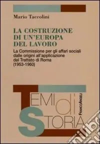 Promozione La costruzione di un‘Europa del lavoro. La Commissione per gli affari sociali dalle origini all‘applicazione del Trattato di Roma (1953-1960)