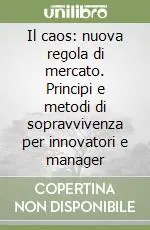 Offerta Del Giorno Il caos nuova regola di mercato. Principi e metodi di sopravvivenza per innovatori e manager