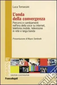 L‘onda della convergenza. Percorsi e cambiamenti della voce su internet, telefonia mobile, televisione in rete e larga banda Spedito Oggi