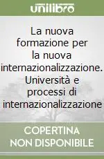La nuova formazione per la nuova internazionalizzazione. Università e processi di internazionalizzazione Nuovo Arrivo