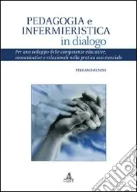 Pedagogia e infermieristica in dialogo. Per uno sviluppo delle competenze educative, comunicative e relazionali nella pratica assistenziale Occasione