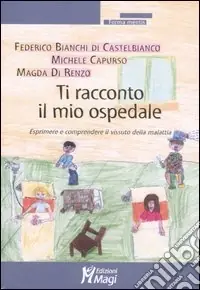 Compra Oggi Stesso Ti racconto il mio ospedale. Esprimere e comprendere il vissuto della malattia